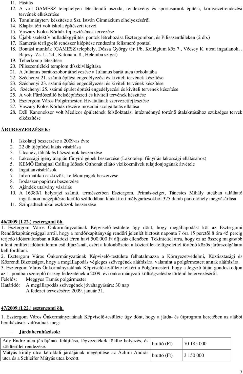 Újabb szelektív hulladékgyőjtési pontok létrehozása Esztergomban, és Pilisszentléleken (2 db.) 17. Kamerás térfigyelı rendszer kiépítése rendszám felismerı ponttal 18.