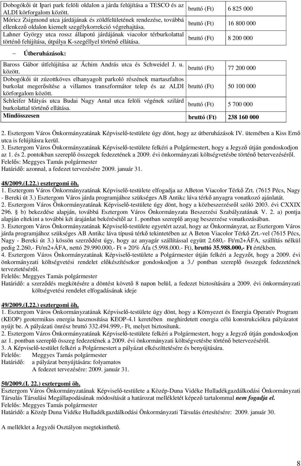 16 800 000 Lahner György utca rossz állapotú járdájának viacolor térburkolattal bruttó (Ft) történı felújítása, útpálya K-szegéllyel történı ellátása.