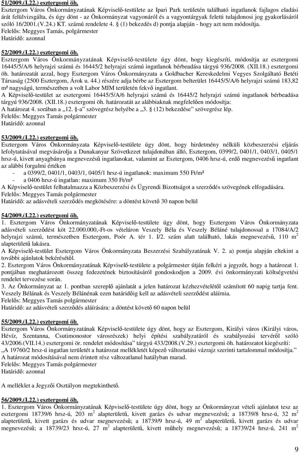 feletti tulajdonosi jog gyakorlásáról szóló 16/2001.(V.24.) KT. számú rendelete 4. (1) bekezdés d) pontja alapján - hogy azt nem módosítja. Felelıs: Meggyes Tamás, polgármester 52/2009.(I.22.