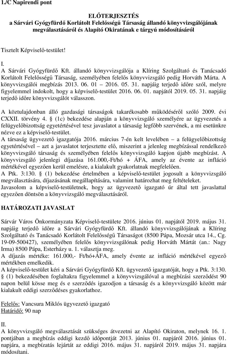 A könyvvizsgálói megbízás 2013. 06. 01 2016. 05. 31. napjáig terjedő időre szól, melyre figyelemmel indokolt, hogy a képviselő-testület 2016. 06. 01. napjától 2019. 05. 31. napjáig terjedő időre könyvvizsgálót válasszon.