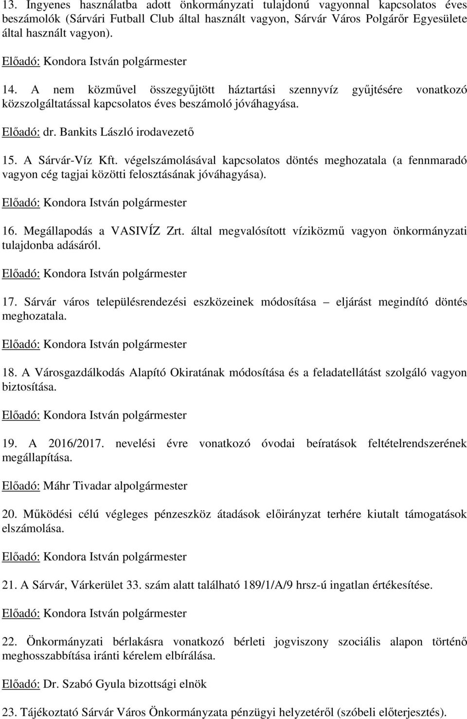 Bankits László irodavezető 15. A Sárvár-Víz Kft. végelszámolásával kapcsolatos döntés meghozatala (a fennmaradó vagyon cég tagjai közötti felosztásának jóváhagyása).