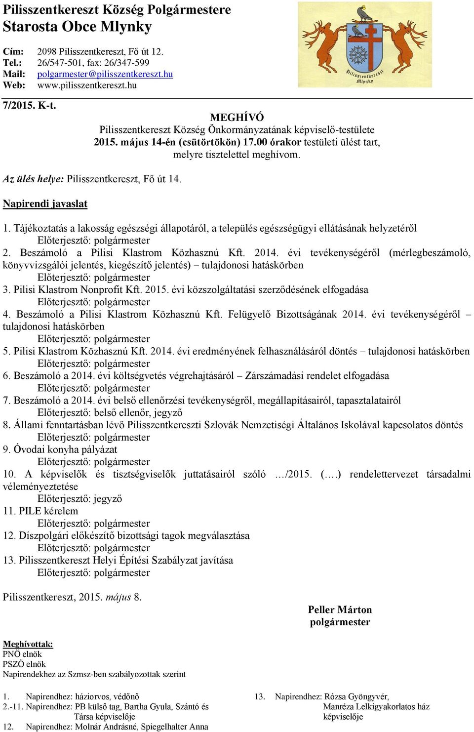 Az ülés helye: Pilisszentkereszt, Fő út 14. Napirendi javaslat 1. Tájékoztatás a lakosság egészségi állapotáról, a település egészségügyi ellátásának helyzetéről Előterjesztő: polgármester 2.