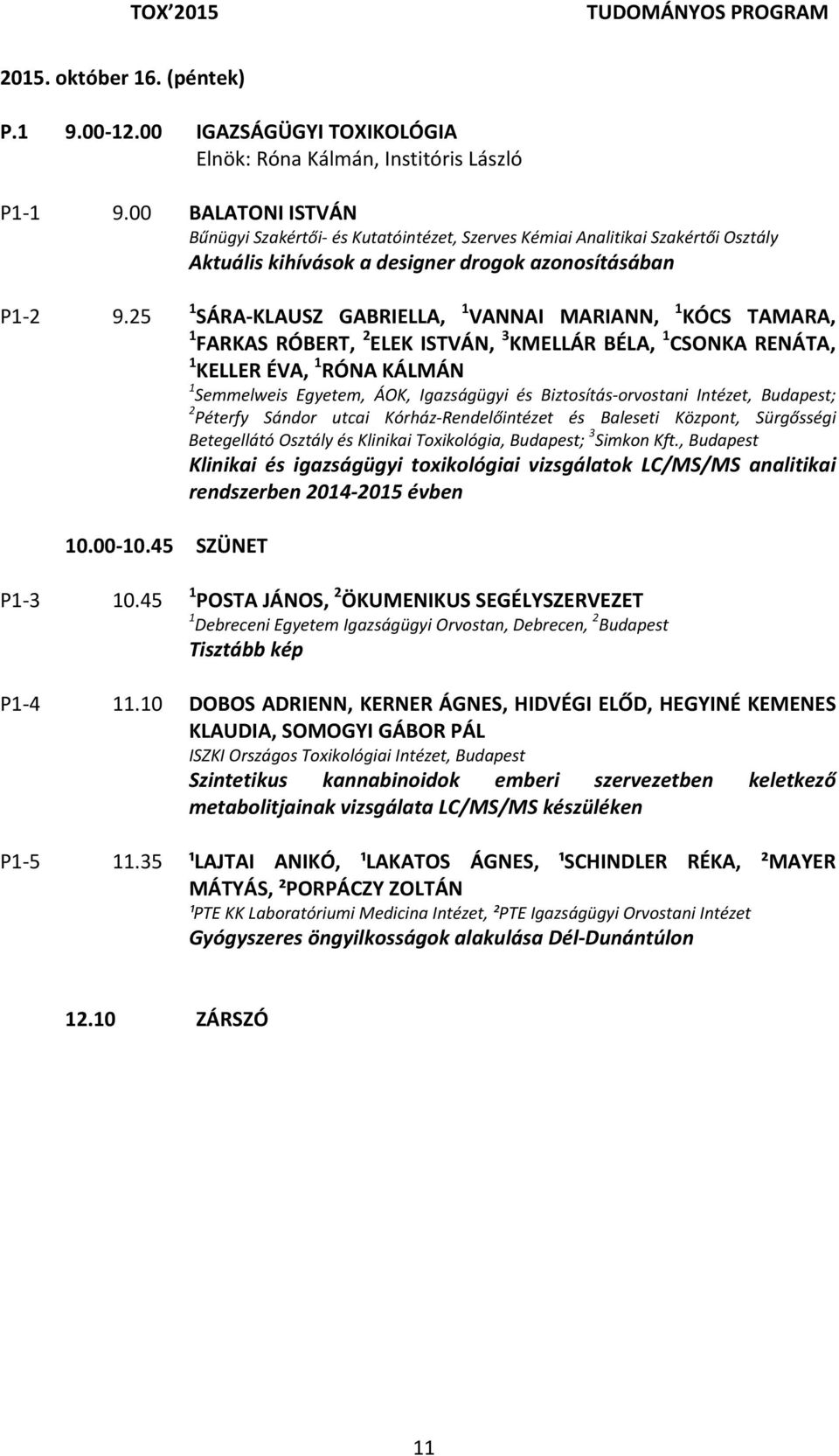 25 1 SÁRA KLAUSZ GABRIELLA, 1 VANNAI MARIANN, 1 KÓCS TAMARA, 1 FARKAS RÓBERT, 2 ELEK ISTVÁN, 3 KMELLÁR BÉLA, 1 CSONKA RENÁTA, 1 KELLER ÉVA, 1 RÓNA KÁLMÁN 1 Semmelweis Egyetem, ÁOK, Igazságügyi és