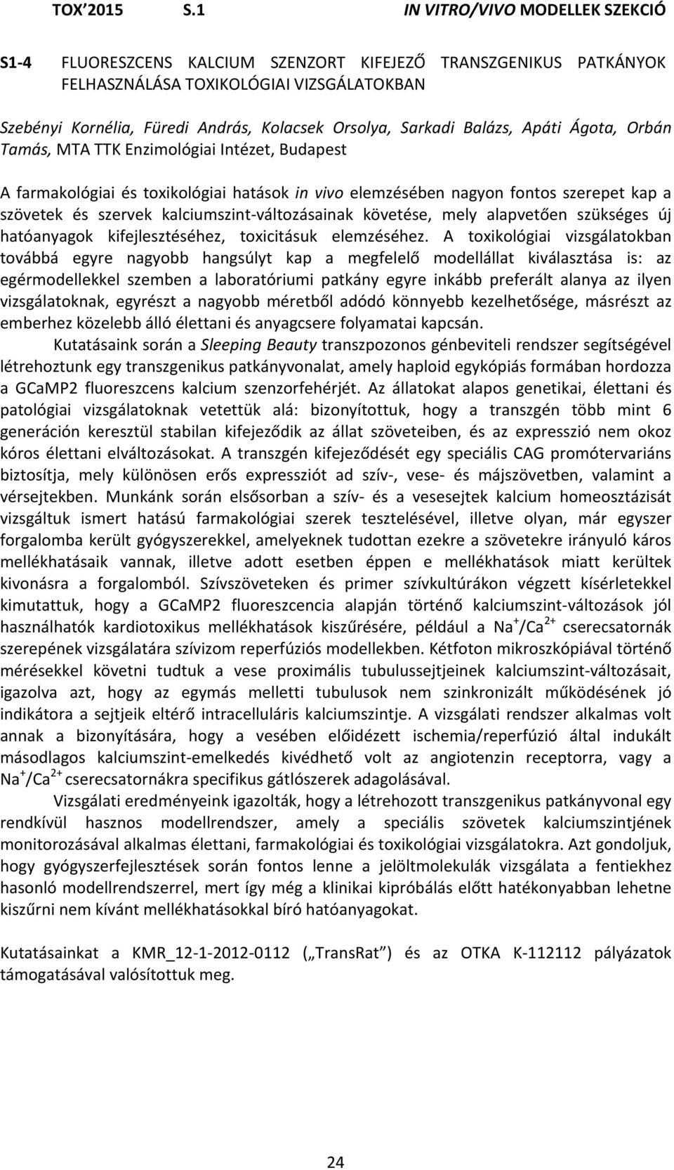 Sarkadi Balázs, Apáti Ágota, Orbán Tamás, MTA TTK Enzimológiai Intézet, Budapest A farmakológiai és toxikológiai hatások in vivo elemzésében nagyon fontos szerepet kap a szövetek és szervek