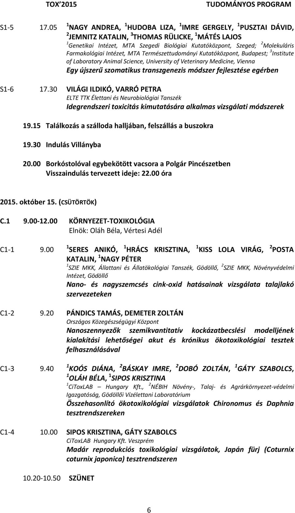 Farmakológiai Intézet, MTA Természettudományi Kutatóközpont, Budapest; 3 Institute of Laboratory Animal Science, University of Veterinary Medicine, Vienna Egy újszerű szomatikus transzgenezis módszer