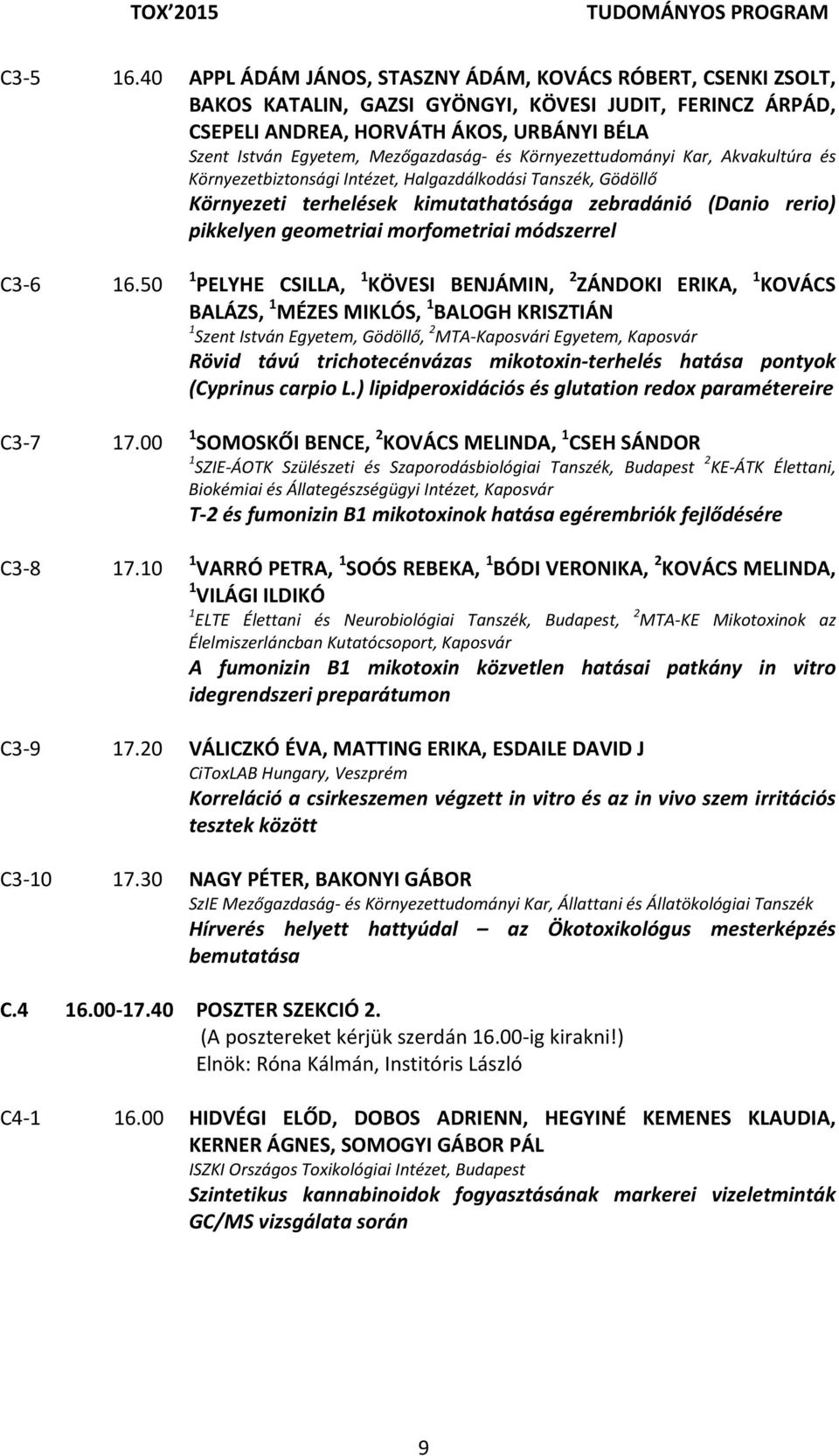 és Környezettudományi Kar, Akvakultúra és Környezetbiztonsági Intézet, Halgazdálkodási Tanszék, Gödöllő Környezeti terhelések kimutathatósága zebradánió (Danio rerio) pikkelyen geometriai