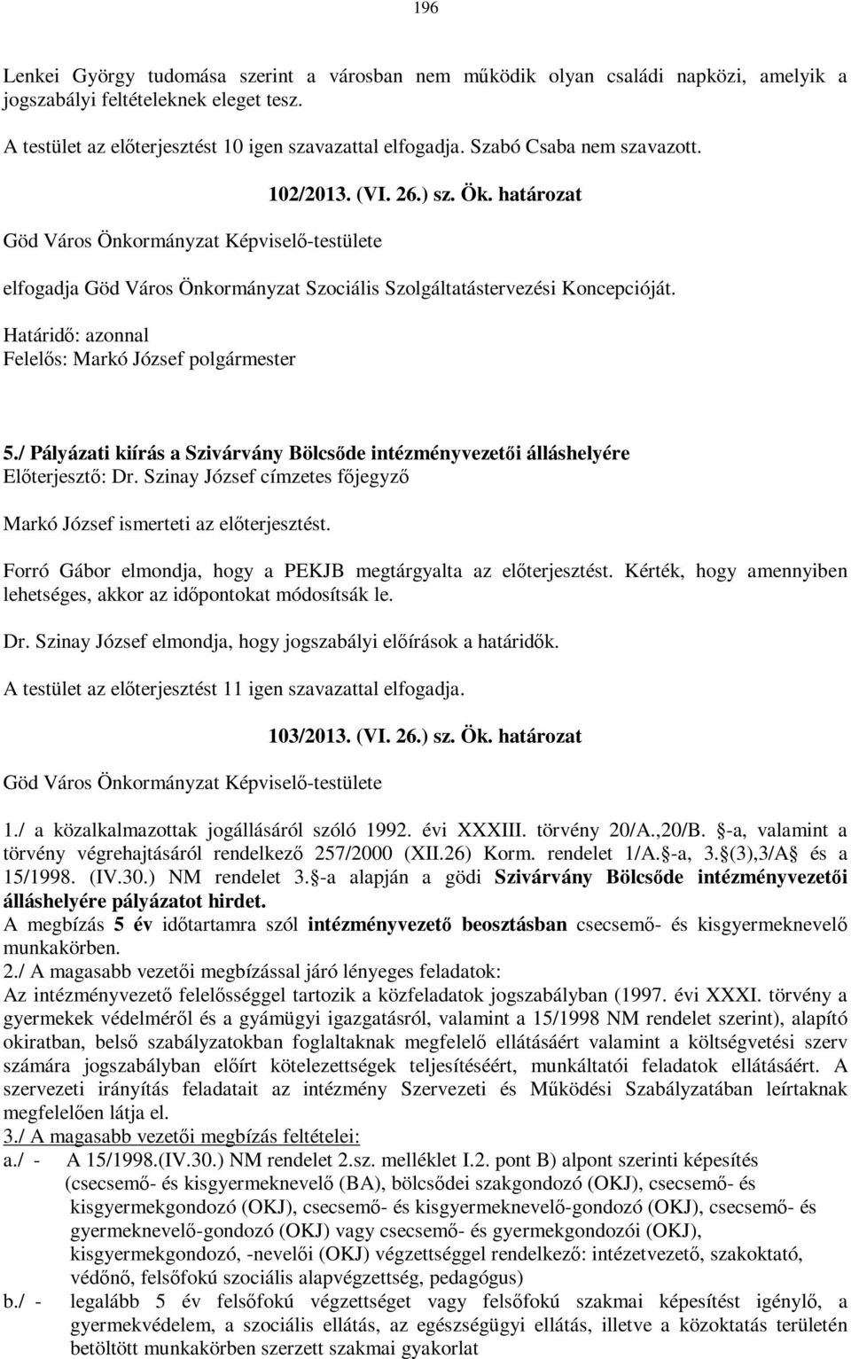 / Pályázati kiírás a Szivárvány Bölcsőde intézményvezetői álláshelyére Előterjesztő: Dr. Szinay József címzetes főjegyző Markó József ismerteti az előterjesztést.