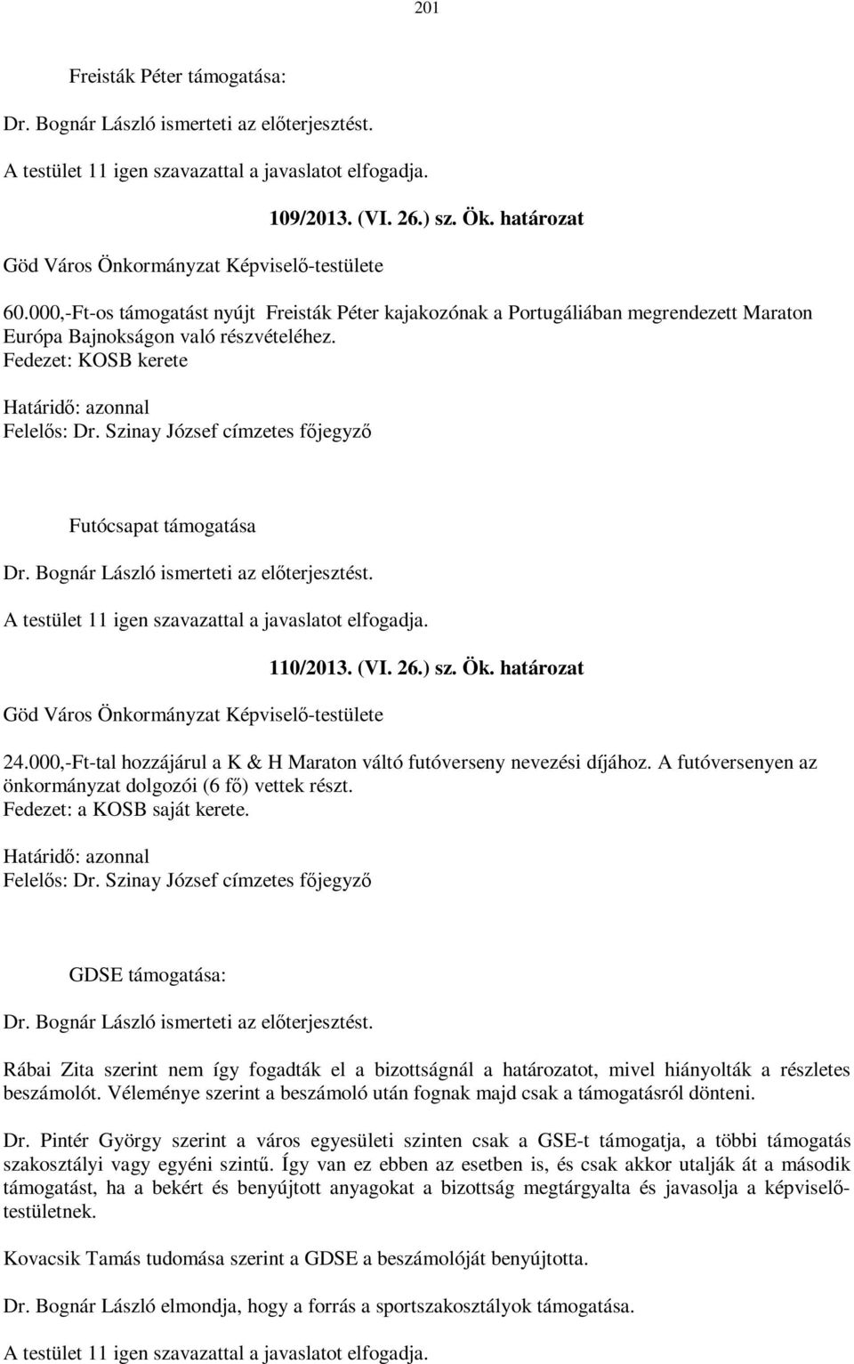 Szinay József címzetes főjegyző Futócsapat támogatása Dr. Bognár László ismerteti az előterjesztést. A testület 11 igen szavazattal a javaslatot elfogadja. 110/2013. (VI. 26.) sz. Ök. határozat 24.