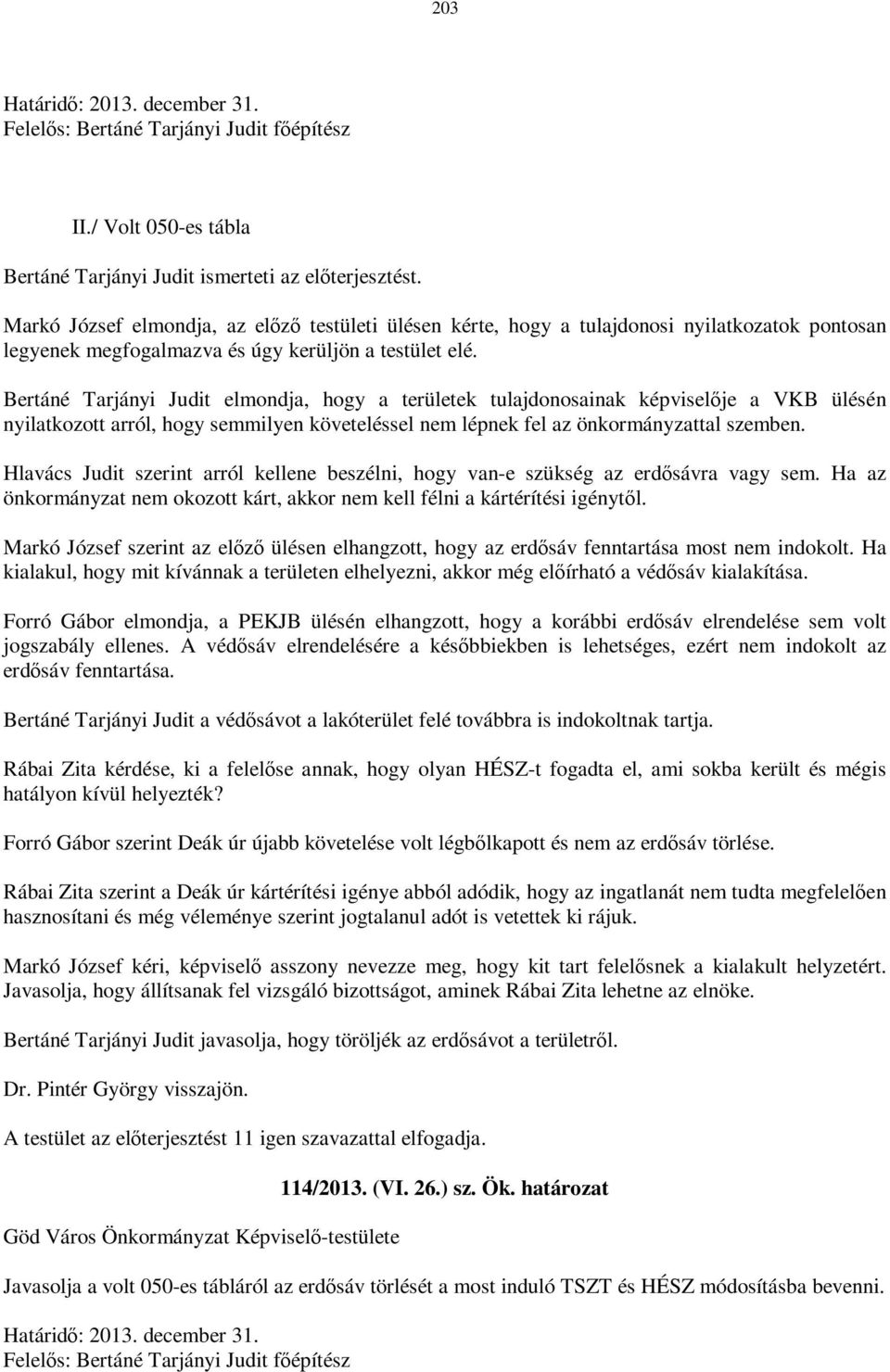 Bertáné Tarjányi Judit elmondja, hogy a területek tulajdonosainak képviselője a VKB ülésén nyilatkozott arról, hogy semmilyen követeléssel nem lépnek fel az önkormányzattal szemben.