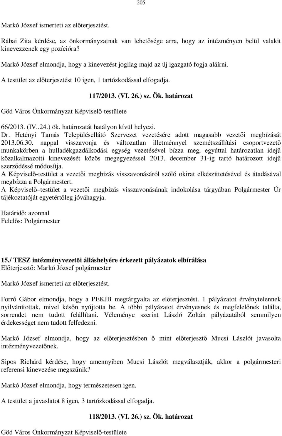 (IV..24.) ök. határozatát hatályon kívül helyezi. Dr. Hetényi Tamás Településellátó Szervezet vezetésére adott magasabb vezetői megbízását 2013.06.30.