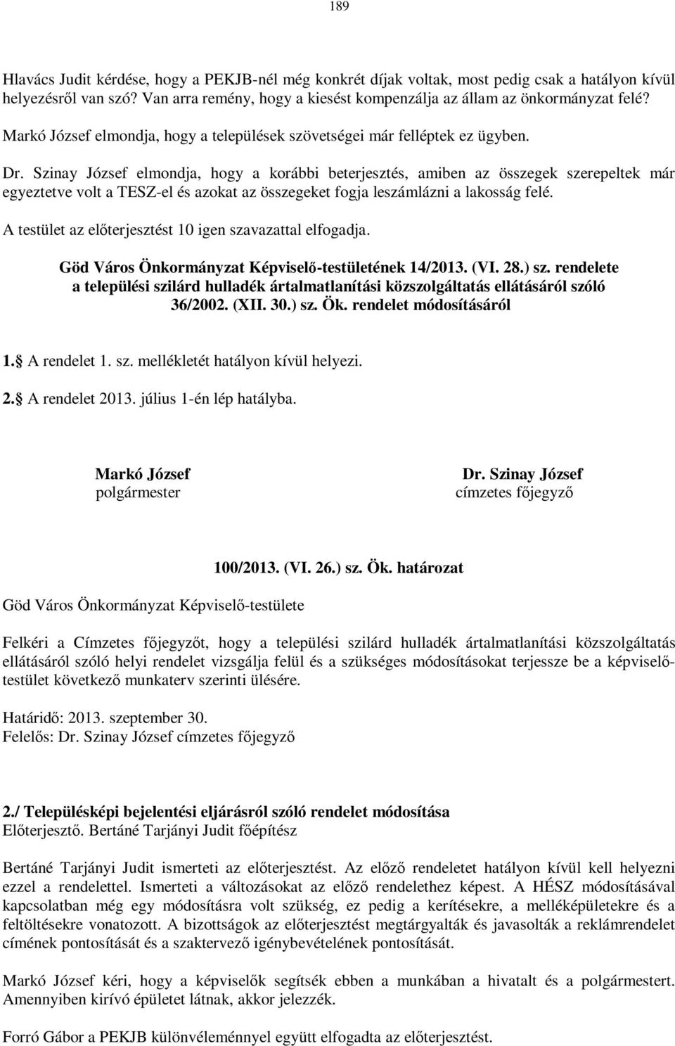 Szinay József elmondja, hogy a korábbi beterjesztés, amiben az összegek szerepeltek már egyeztetve volt a TESZ-el és azokat az összegeket fogja leszámlázni a lakosság felé.