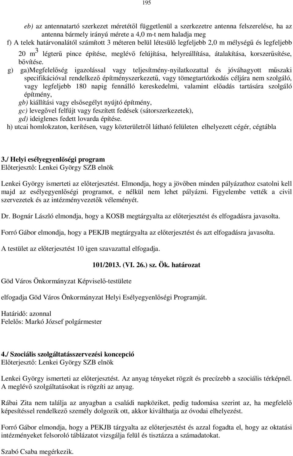 g) ga)megfelelőség igazolással vagy teljesítmény-nyilatkozattal és jóváhagyott műszaki specifikációval rendelkező építményszerkezetű, vagy tömegtartózkodás céljára nem szolgáló, vagy legfeljebb 180