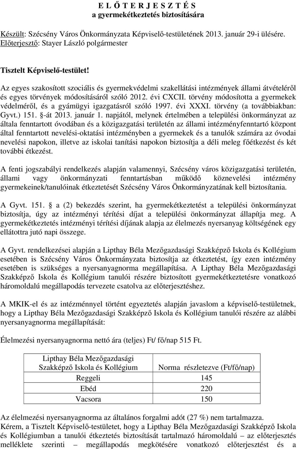 törvény módosította a gyermekek védelméről, és a gyámügyi igazgatásról szóló 1997. évi XXXI. törvény (a továbbiakban: Gyvt.) 151. -át 2013. január 1.