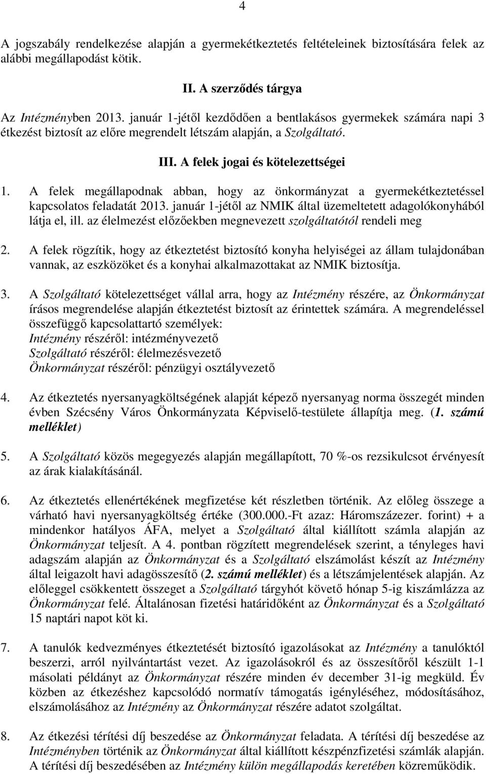 A felek megállapodnak abban, hogy az önkormányzat a gyermekétkeztetéssel kapcsolatos feladatát 2013. január 1-jétől az NMIK által üzemeltetett adagolókonyhából látja el, ill.