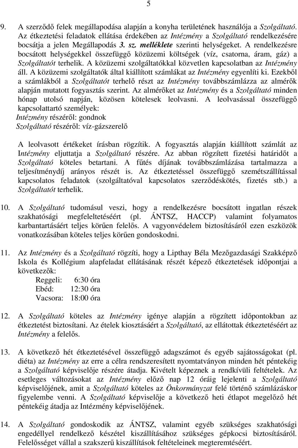 A rendelkezésre bocsátott helységekkel összefüggő közüzemi költségek (víz, csatorna, áram, gáz) a Szolgáltatót terhelik. A közüzemi szolgáltatókkal közvetlen kapcsolatban az Intézmény áll.