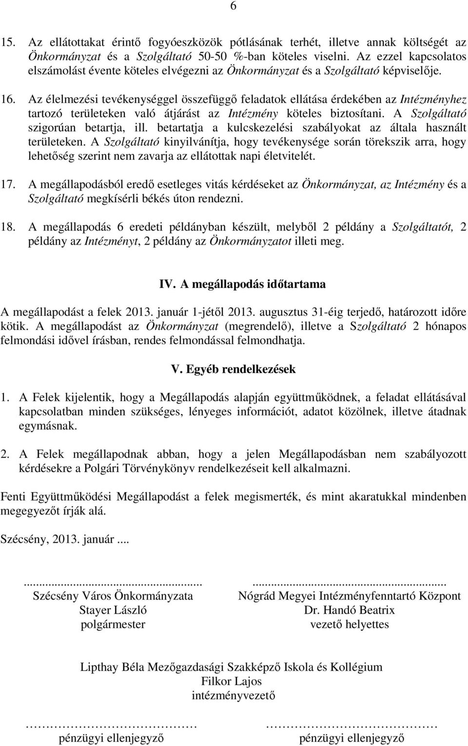 Az élelmezési tevékenységgel összefüggő feladatok ellátása érdekében az Intézményhez tartozó területeken való átjárást az Intézmény köteles biztosítani. A Szolgáltató szigorúan betartja, ill.