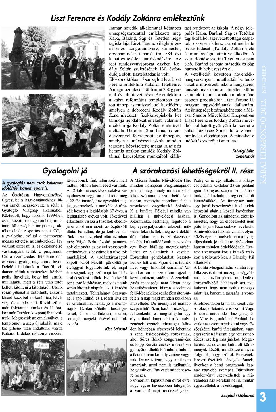 Így voltunk ezzel mi is, és október első vasárnapjára tettük e programot. Cél a szomszédos Tetétlenre oda és vissza gyalog megtenni a távot.