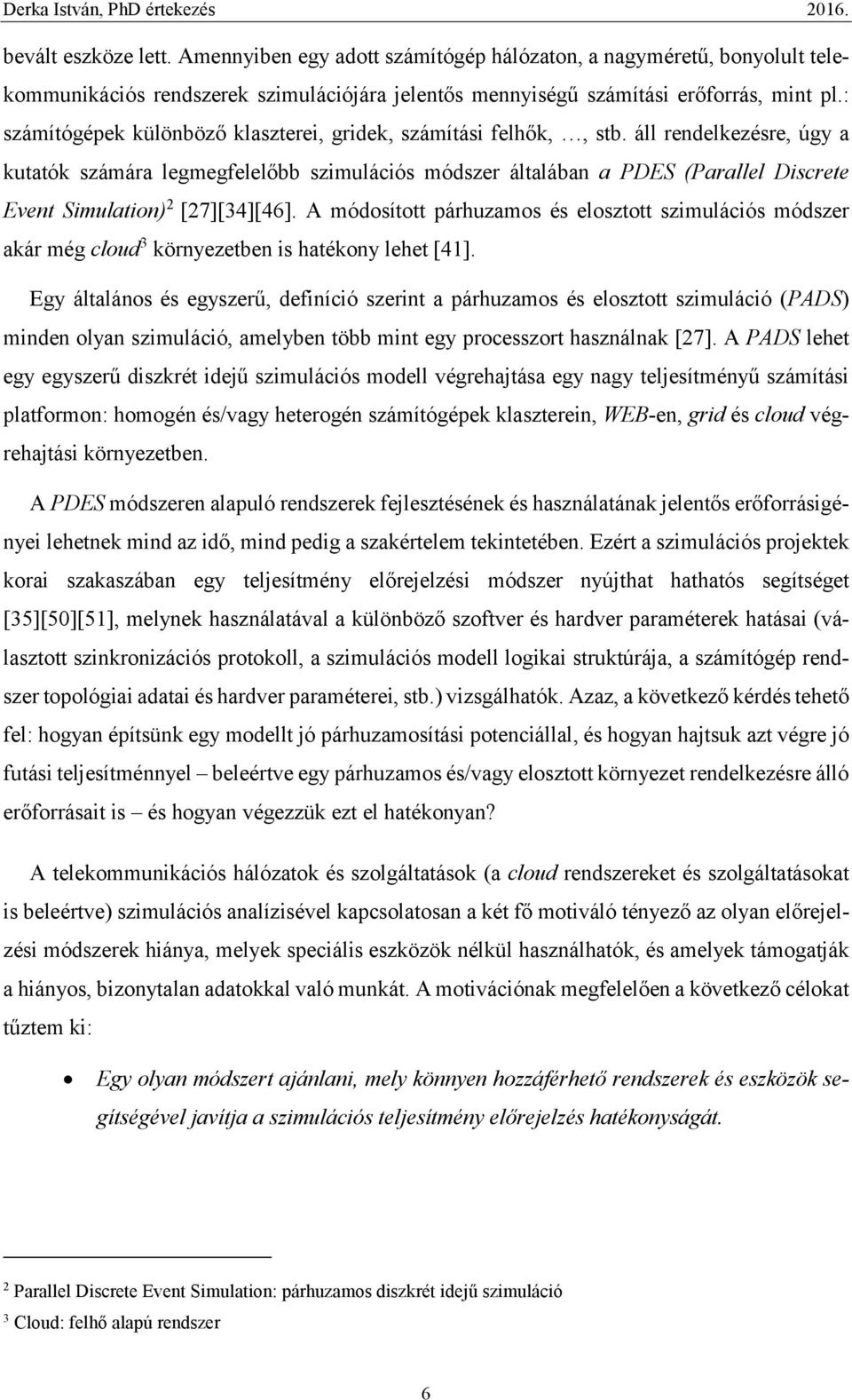 áll rendelkezésre, úgy a kutatók számára legmegfelelőbb szimulációs módszer általában a PDES (Parallel Discrete Event Simulation) 2 [27][34][46].