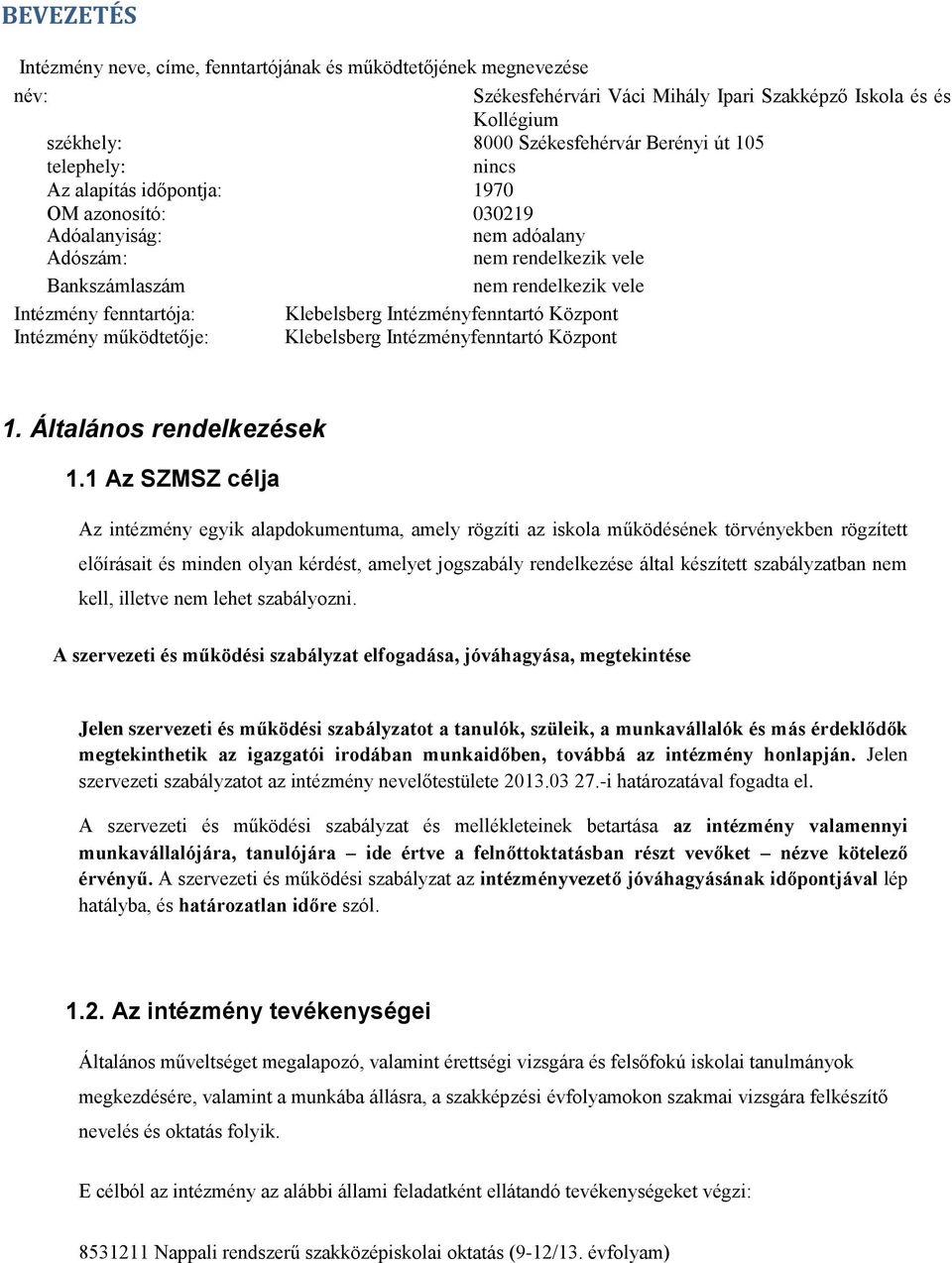Intézményfenntartó Központ Intézmény működtetője: Klebelsberg Intézményfenntartó Központ 1. Általános rendelkezések 1.