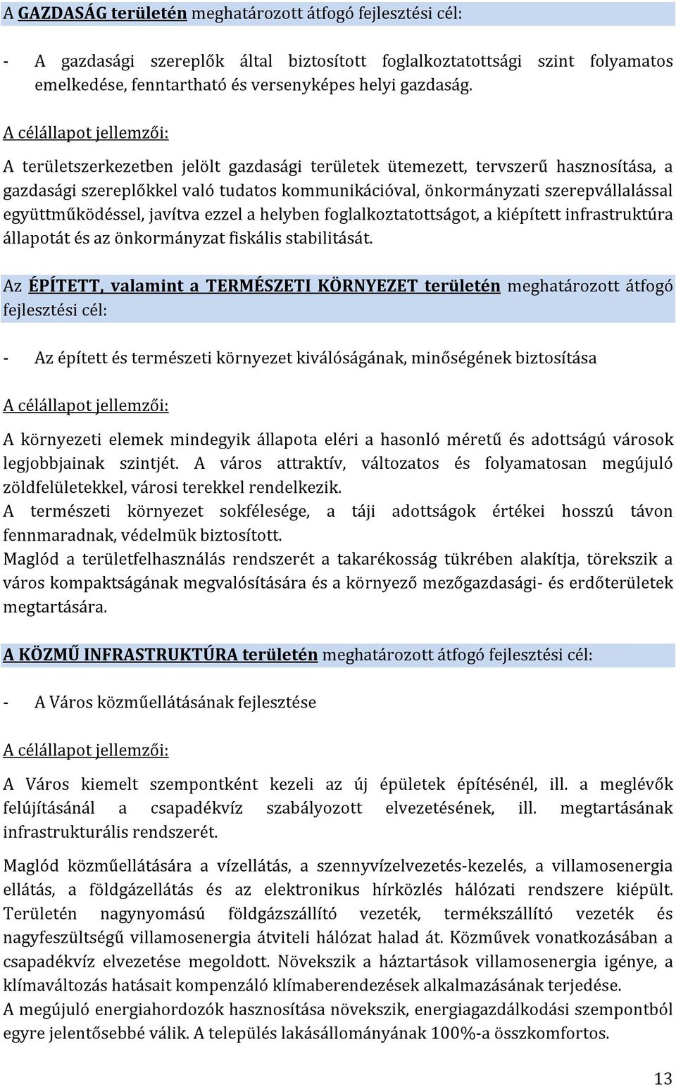 együttműködéssel, javítva ezzel a helyben foglalkoztatottságot, a kiépített infrastruktúra állapotát és az önkormányzat fiskális stabilitását.