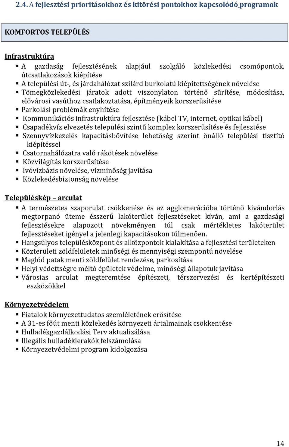 építményeik korszerűsítése Parkolási problémák enyhítése Kommunikációs infrastruktúra fejlesztése (kábel TV, internet, optikai kábel) Csapadékvíz elvezetés települési szintű komplex korszerűsítése és