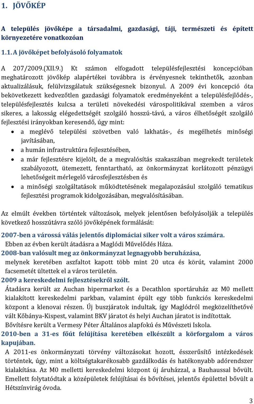 A 2009 évi koncepció óta bekövetkezett kedvezőtlen gazdasági folyamatok eredményeként a településfejlődés-, településfejlesztés kulcsa a területi növekedési várospolitikával szemben a város sikeres,