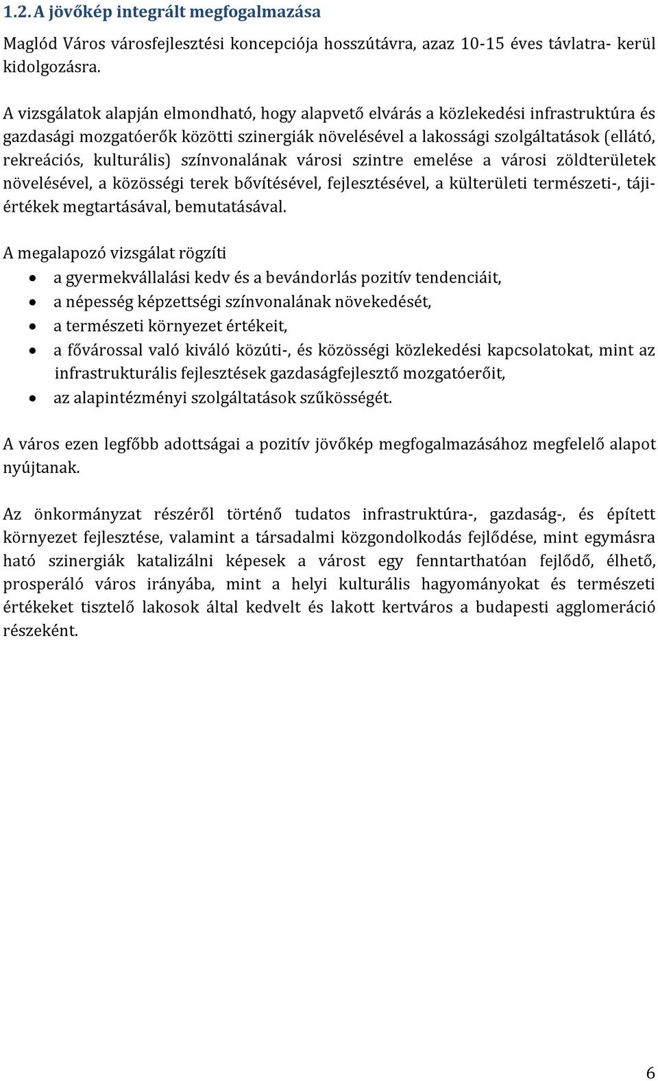 kulturális) színvonalának városi szintre emelése a városi zöldterületek növelésével, a közösségi terek bővítésével, fejlesztésével, a külterületi természeti-, tájiértékek megtartásával, bemutatásával.