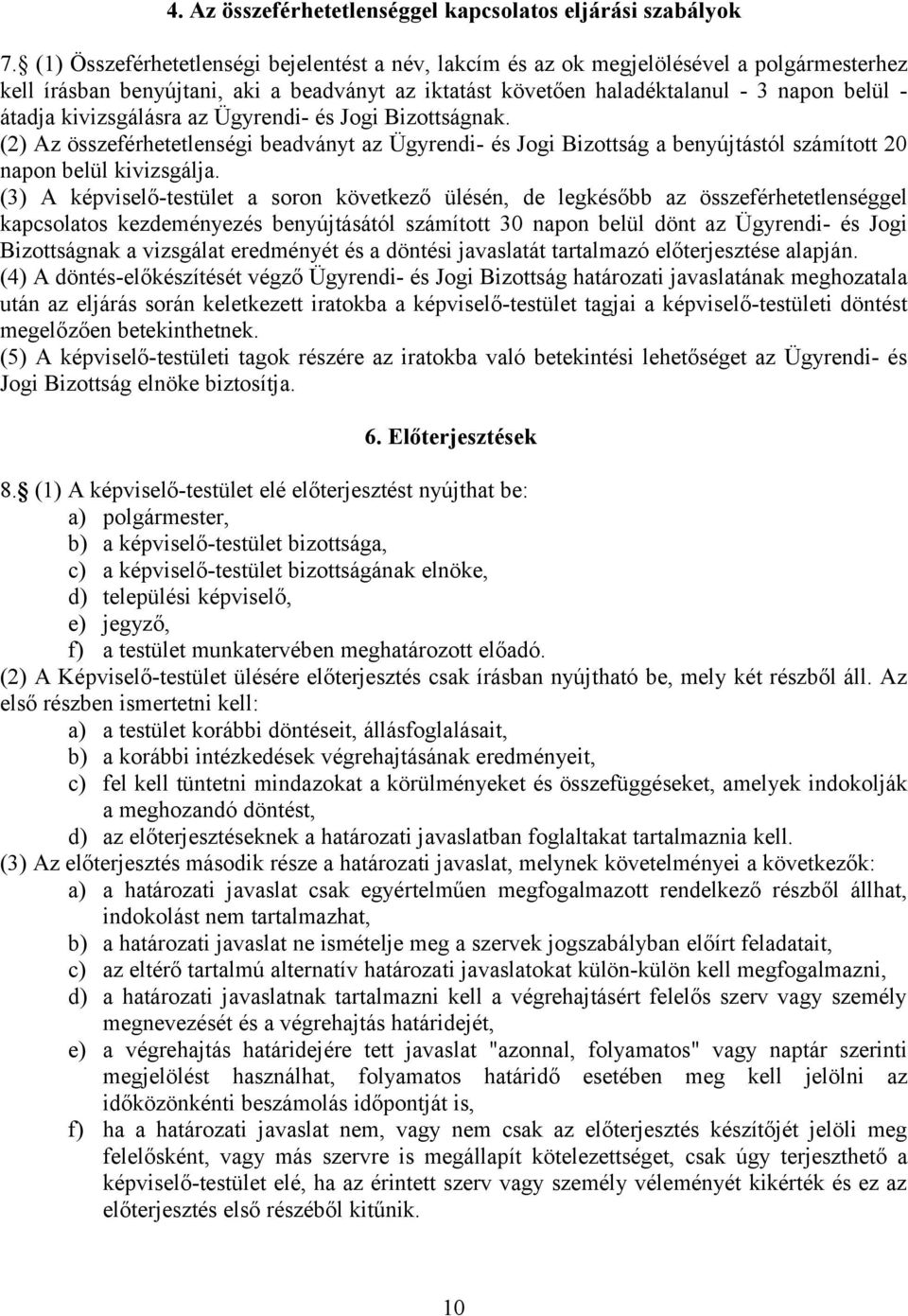 kivizsgálásra az Ügyrendi- és Jogi Bizottságnak. (2) Az összeférhetetlenségi beadványt az Ügyrendi- és Jogi Bizottság a benyújtástól számított 20 napon belül kivizsgálja.