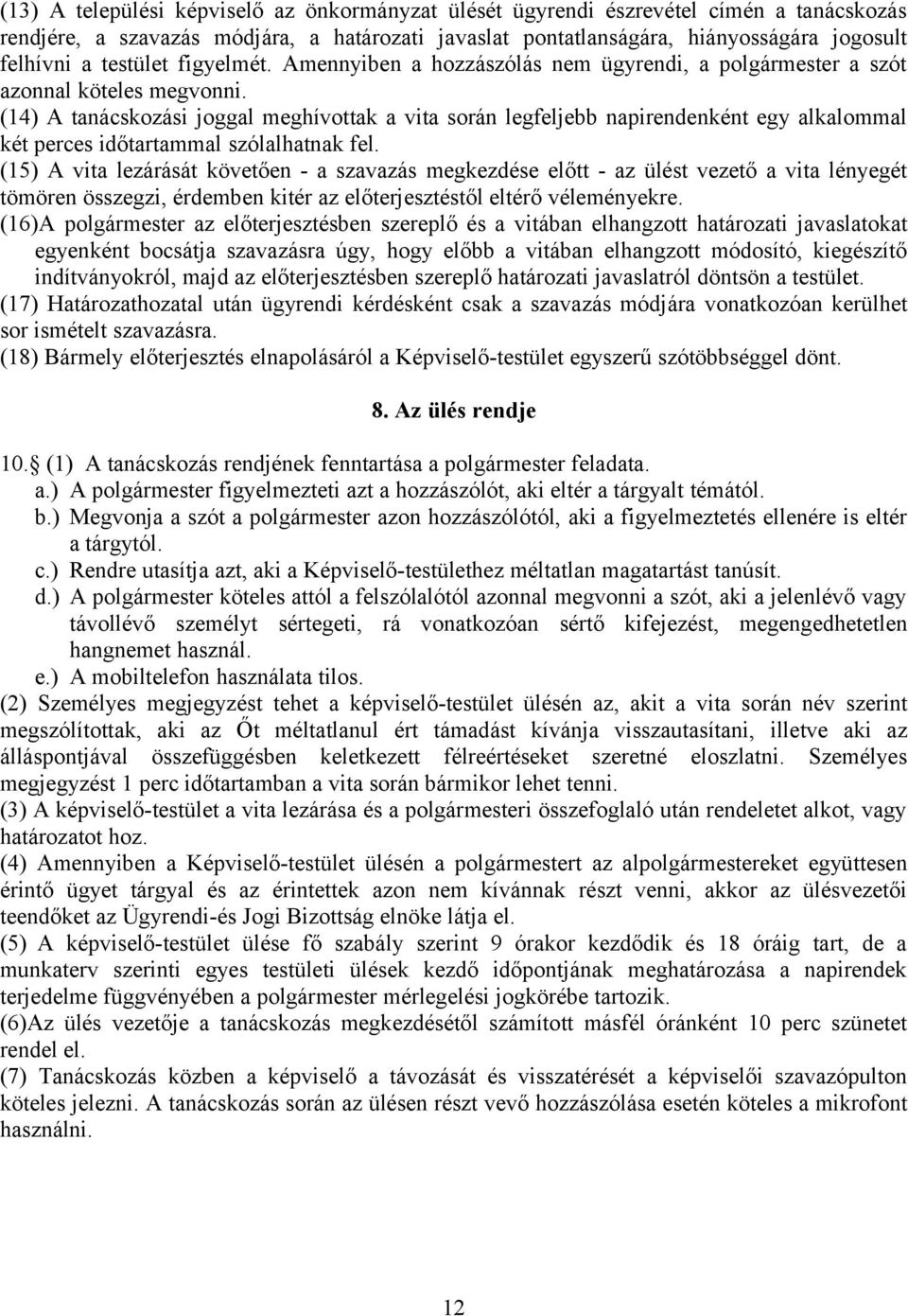 (14) A tanácskozási joggal meghívottak a vita során legfeljebb napirendenként egy alkalommal két perces időtartammal szólalhatnak fel.