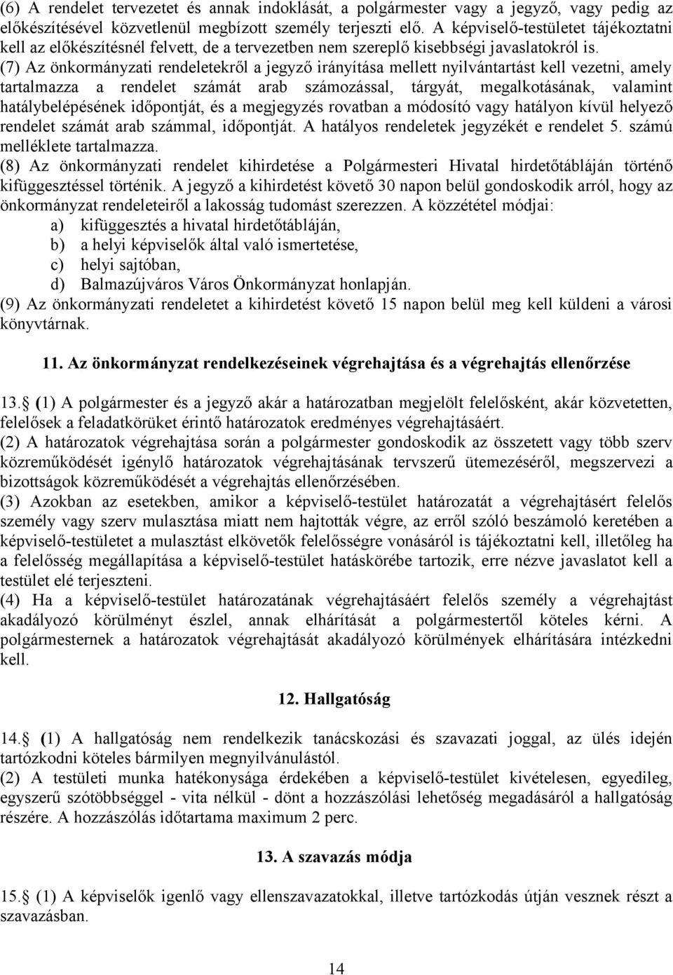 (7) Az önkormányzati rendeletekről a jegyző irányítása mellett nyilvántartást kell vezetni, amely tartalmazza a rendelet számát arab számozással, tárgyát, megalkotásának, valamint hatálybelépésének