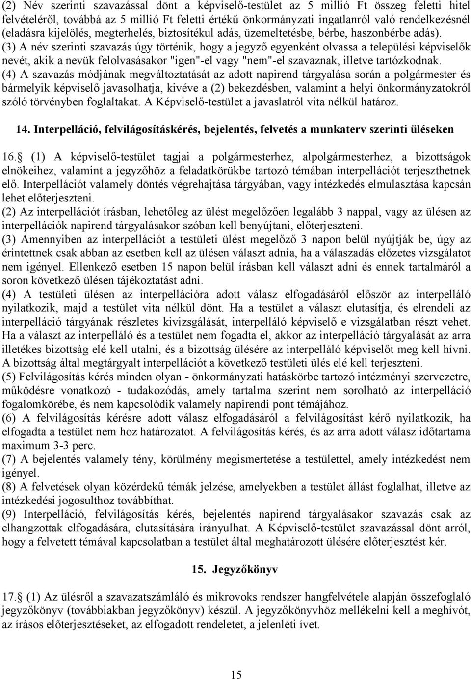 (3) A név szerinti szavazás úgy történik, hogy a jegyző egyenként olvassa a települési képviselők nevét, akik a nevük felolvasásakor "igen"-el vagy "nem"-el szavaznak, illetve tartózkodnak.