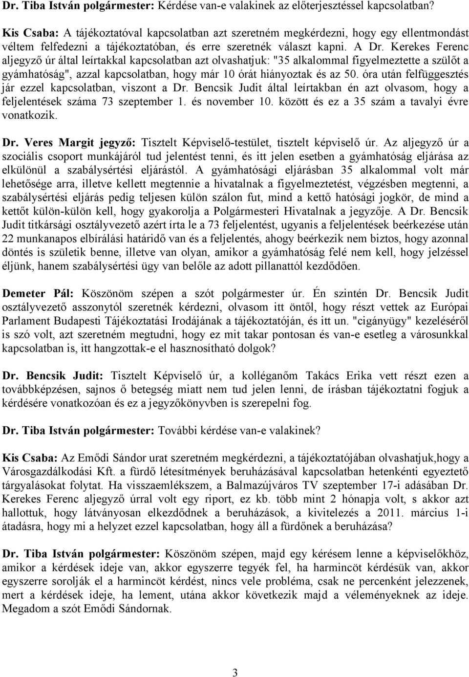 Kerekes Ferenc aljegyző úr által leírtakkal kapcsolatban azt olvashatjuk: "35 alkalommal figyelmeztette a szülőt a gyámhatóság", azzal kapcsolatban, hogy már 10 órát hiányoztak és az 50.