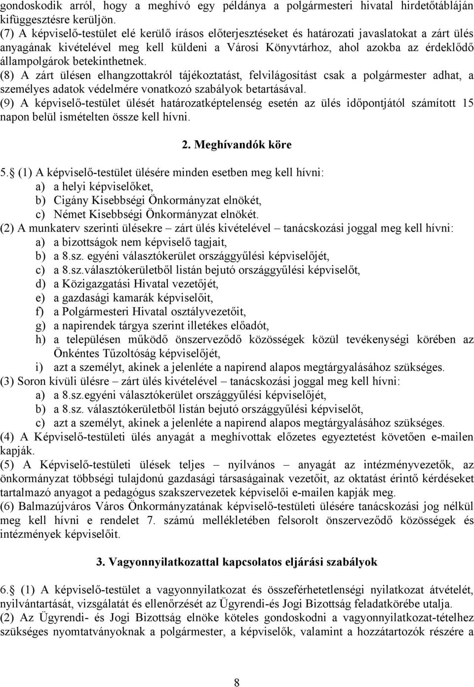 betekinthetnek. (8) A zárt ülésen elhangzottakról tájékoztatást, felvilágosítást csak a polgármester adhat, a személyes adatok védelmére vonatkozó szabályok betartásával.