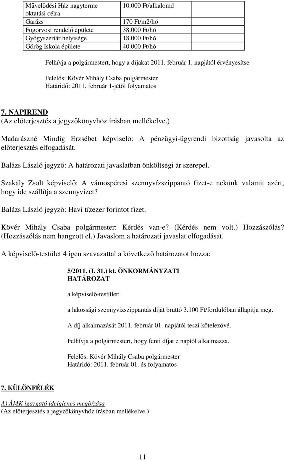 NAPIREND Madarászné Mindig Erzsébet képviselı: A pénzügyi-ügyrendi bizottság javasolta az elıterjesztés elfogadását. Balázs László jegyzı: A határozati javaslatban önköltségi ár szerepel.