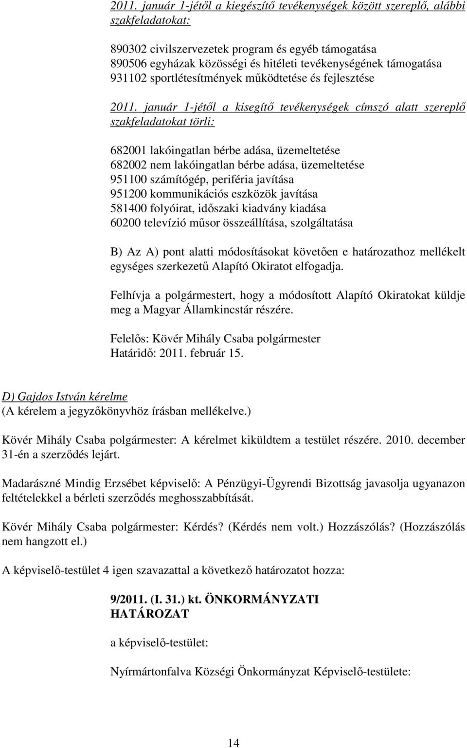 január 1-jétıl a kisegítı tevékenységek címszó alatt szereplı szakfeladatokat törli: 682001 lakóingatlan bérbe adása, üzemeltetése 682002 nem lakóingatlan bérbe adása, üzemeltetése 951100 számítógép,