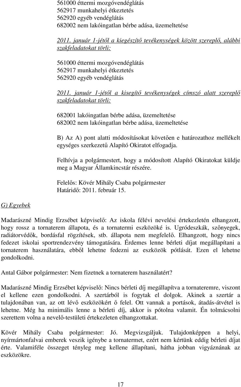 január 1-jétıl a kisegítı tevékenységek címszó alatt szereplı szakfeladatokat törli: 682001 lakóingatlan bérbe adása, üzemeltetése 682002 nem lakóingatlan bérbe adása, üzemeltetése B) Az A) pont