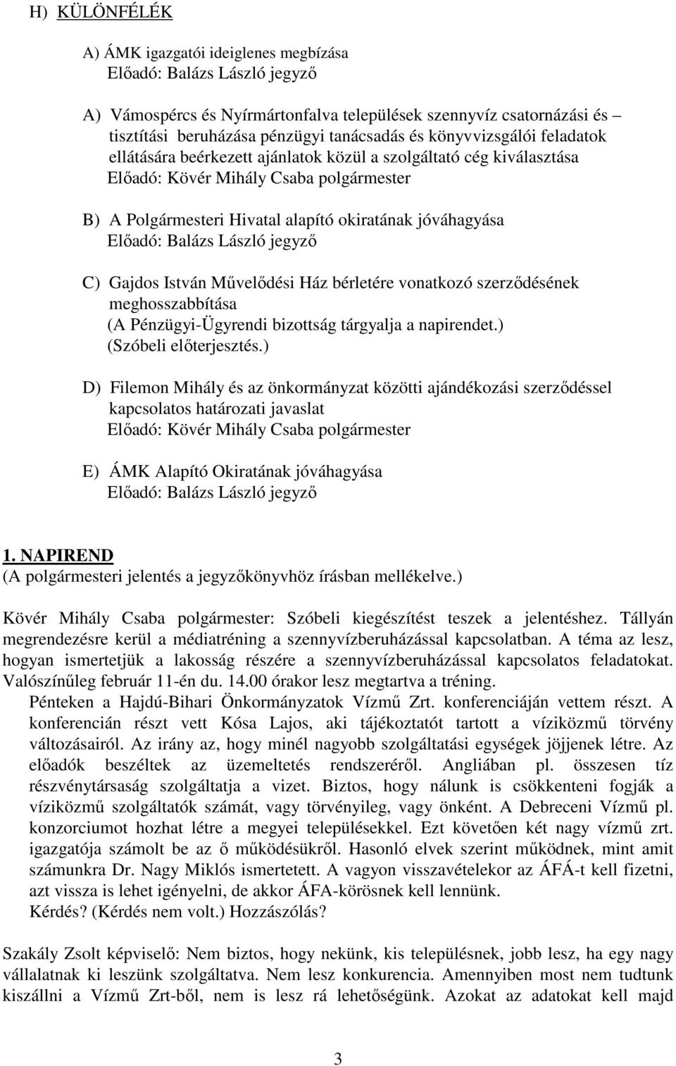 Balázs László jegyzı C) Gajdos István Mővelıdési Ház bérletére vonatkozó szerzıdésének meghosszabbítása (A Pénzügyi-Ügyrendi bizottság tárgyalja a napirendet.) (Szóbeli elıterjesztés.