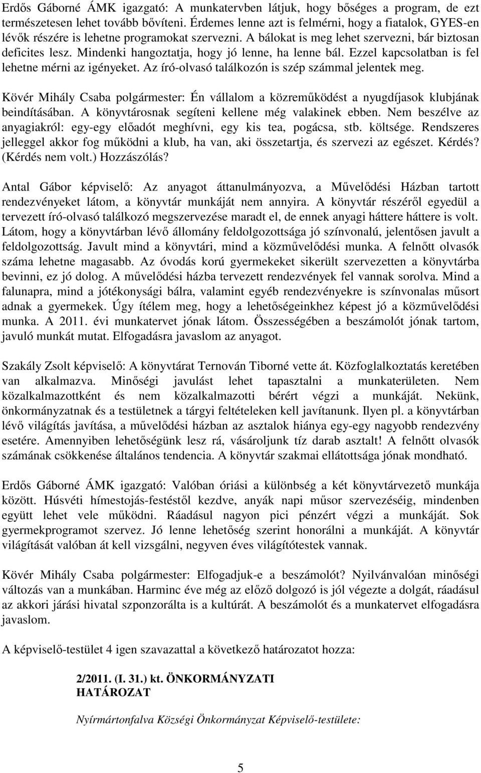 Mindenki hangoztatja, hogy jó lenne, ha lenne bál. Ezzel kapcsolatban is fel lehetne mérni az igényeket. Az író-olvasó találkozón is szép számmal jelentek meg.