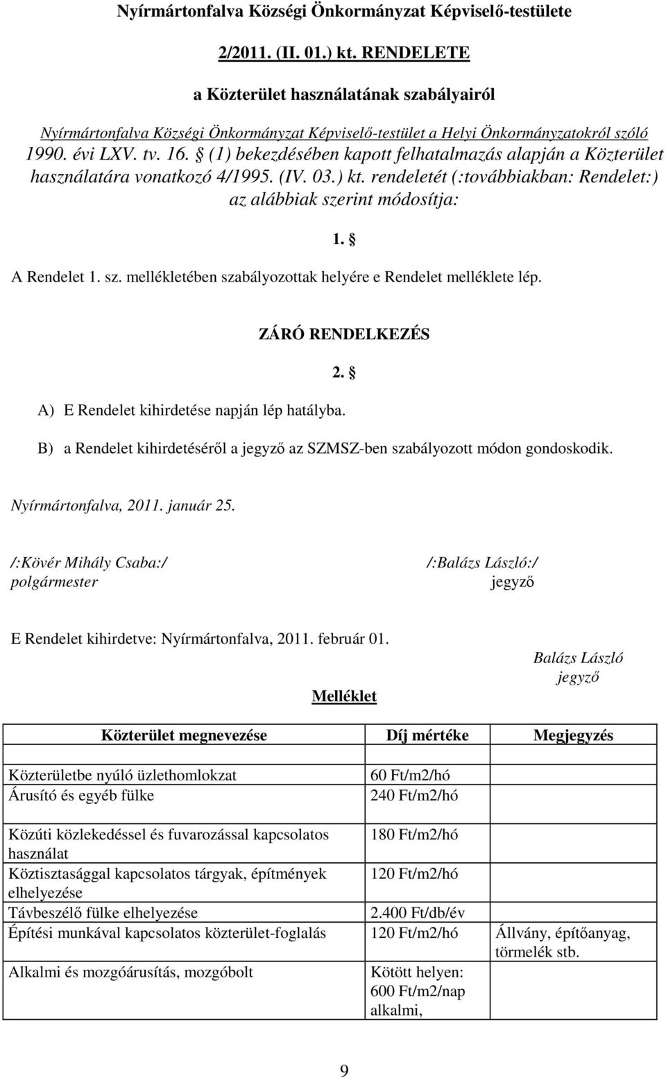 (1) bekezdésében kapott felhatalmazás alapján a Közterület használatára vonatkozó 4/1995. (IV. 03.) kt. rendeletét (:továbbiakban: Rendelet:) az alábbiak sze