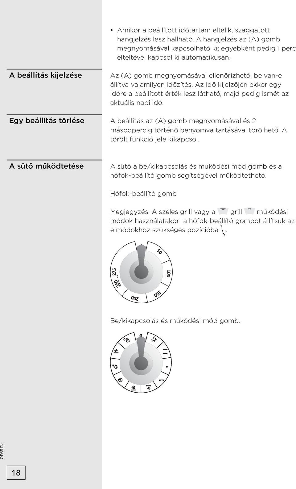 Az idő kijelzőjén ekkor egy időre a beállított érték lesz látható, majd pedig ismét az aktuális napi idő. A beállítás az (A) gomb megnyomásával és 2 másodpercig történő benyomva tartásával törölhető.