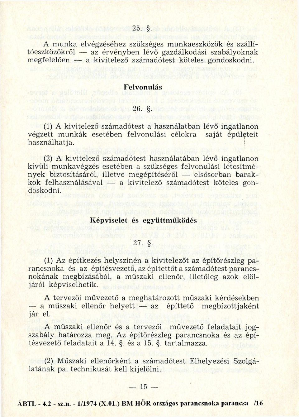 (2) A kivitelező szám adótest használatában lévő ingatlanon kívüli m unkavégzés esetéb en a szükséges felvonu lási létesítm é nyek biztosításáról, illetve m egépítésérő l - elsősorban b a ra k kok