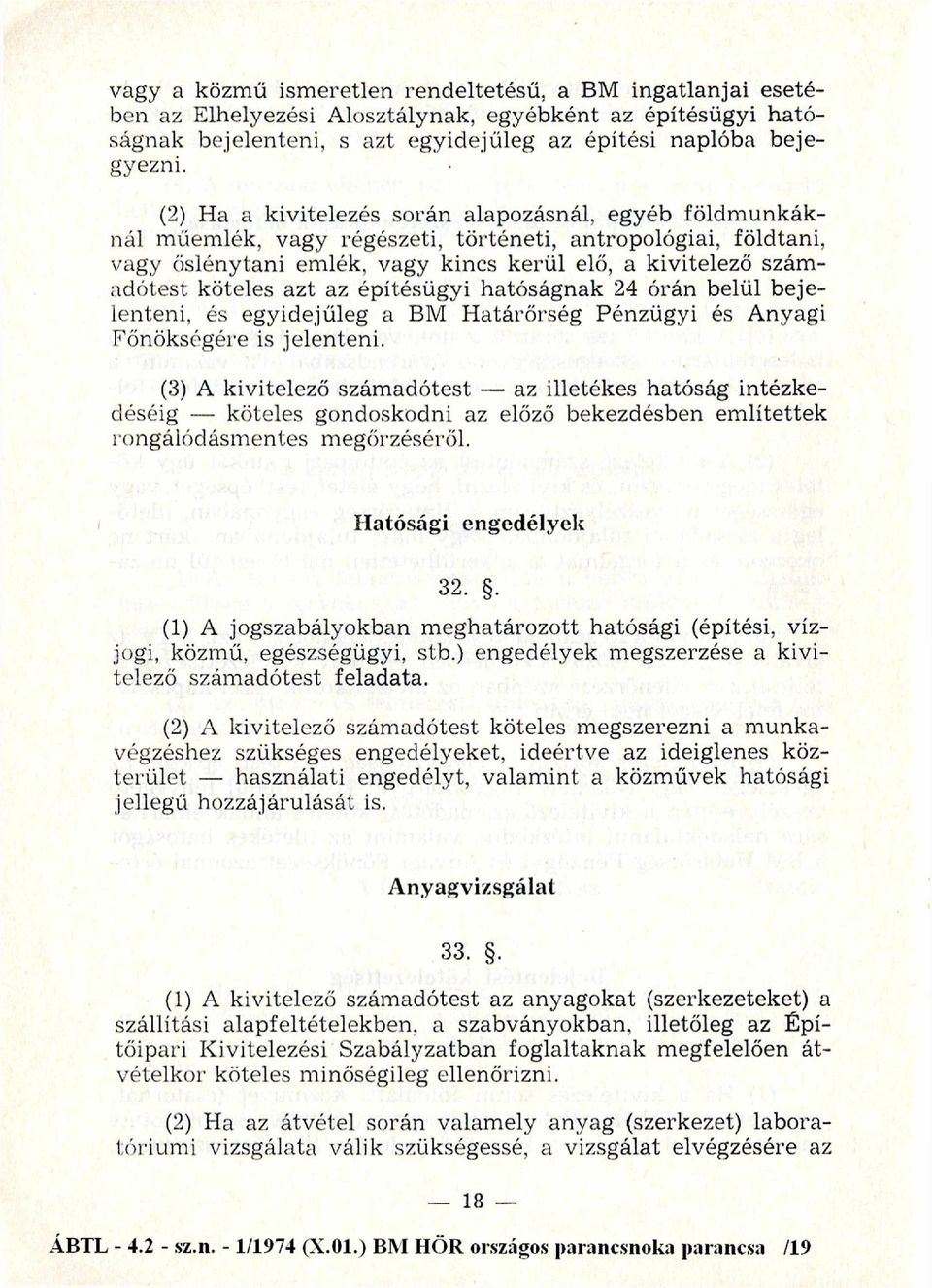 (2) Ha a kivitelezés so rán alapozásnál, egyéb fö ld m u n k ák nál m űem lék, vagy régészeti, tö rtén eti, antropológiai, földtani, vagy ő slény tan i em lék, vagy kincs k erü l elő, a kivitelező