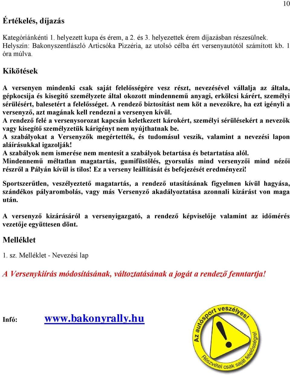 Kikötések A versenyen mindenki csak saját felelősségére vesz részt, nevezésével vállalja az általa, gépkocsija és kisegítő személyzete által okozott mindennemű anyagi, erkölcsi kárért, személyi