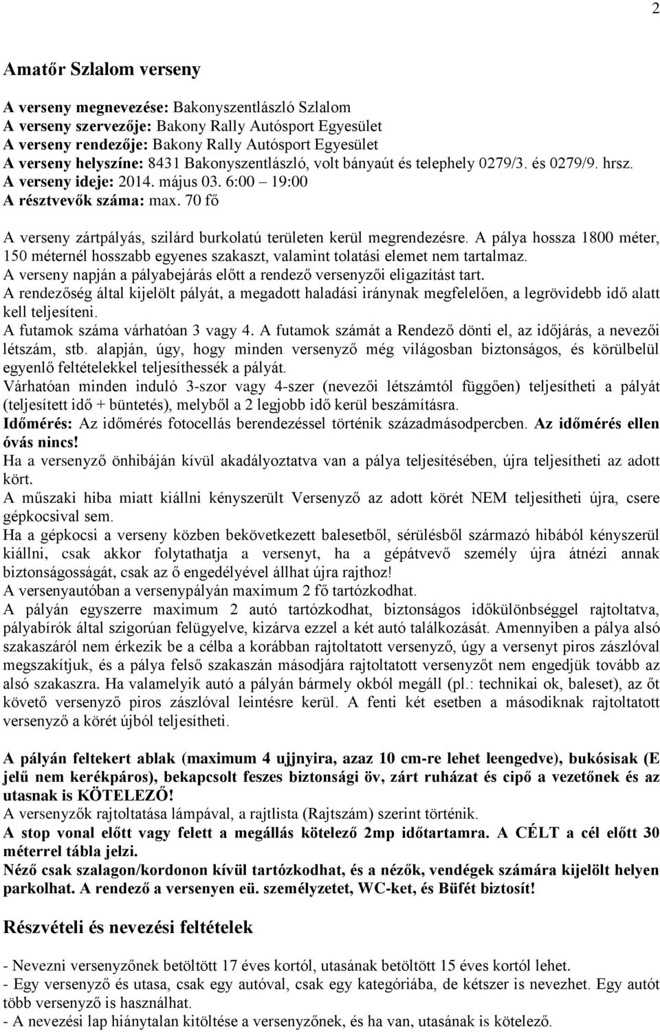 70 fő A verseny zártpályás, szilárd burkolatú területen kerül megrendezésre. A pálya hossza 1800 méter, 150 méternél hosszabb egyenes szakaszt, valamint tolatási elemet nem tartalmaz.