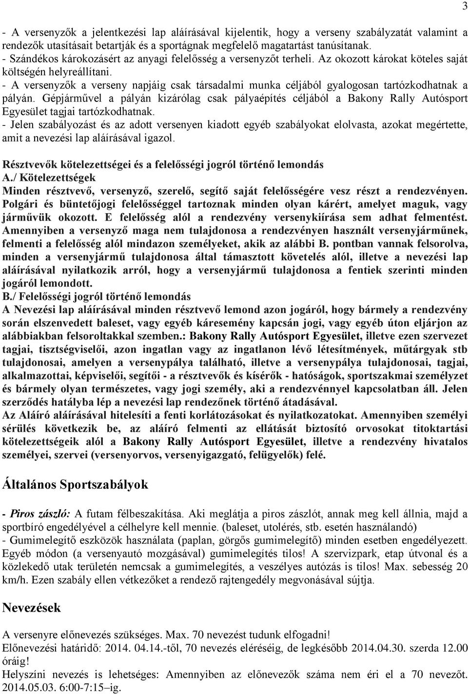 - A versenyzők a verseny napjáig csak társadalmi munka céljából gyalogosan tartózkodhatnak a pályán.