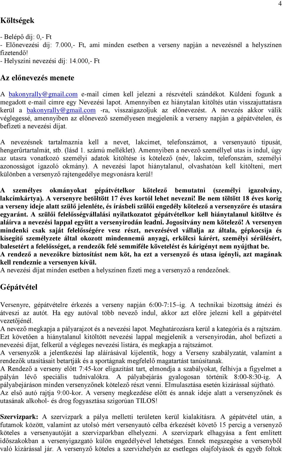 Amennyiben ez hiánytalan kitöltés után visszajuttatásra kerül a bakonyrally@gmail.com -ra, visszaigazoljuk az előnevezést.