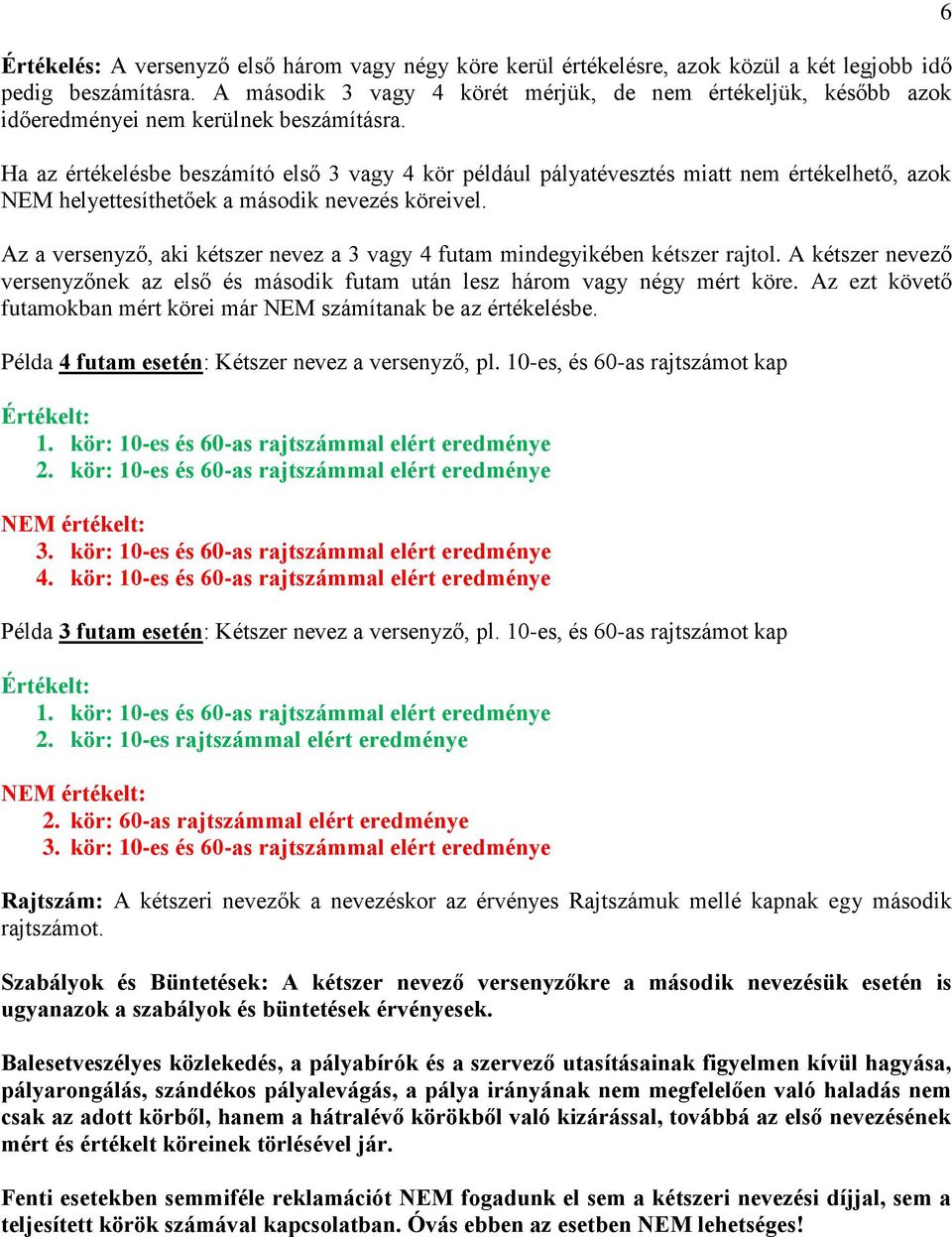 Ha az értékelésbe beszámító első 3 vagy 4 kör például pályatévesztés miatt nem értékelhető, azok NEM helyettesíthetőek a második nevezés köreivel.