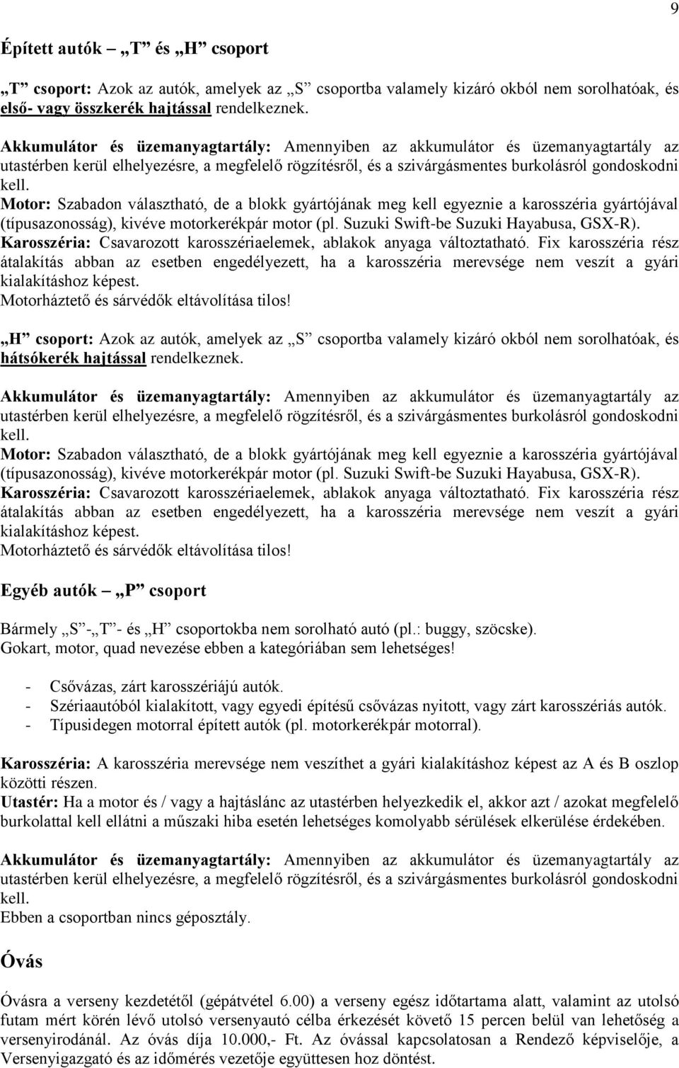 Motor: Szabadon választható, de a blokk gyártójának meg kell egyeznie a karosszéria gyártójával (típusazonosság), kivéve motorkerékpár motor (pl. Suzuki Swift-be Suzuki Hayabusa, GSX-R).