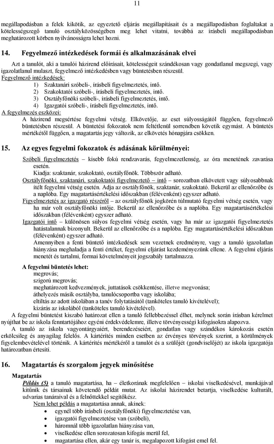 Fegyelmező intézkedések formái és alkalmazásának elvei Azt a tanulót, aki a tanulói házirend előírásait, kötelességeit szándékosan vagy gondatlanul megszegi, vagy igazolatlanul mulaszt, fegyelmező