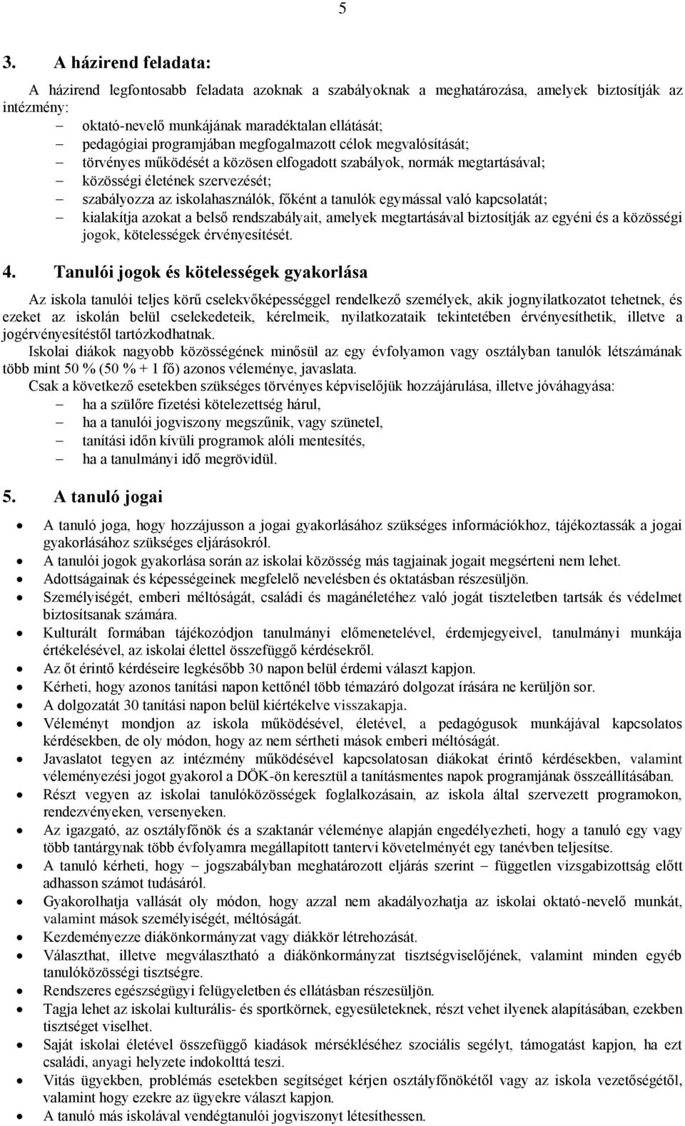 tanulók egymással való kapcsolatát; kialakítja azokat a belső rendszabályait, amelyek megtartásával biztosítják az egyéni és a közösségi jogok, kötelességek érvényesítését. 4.